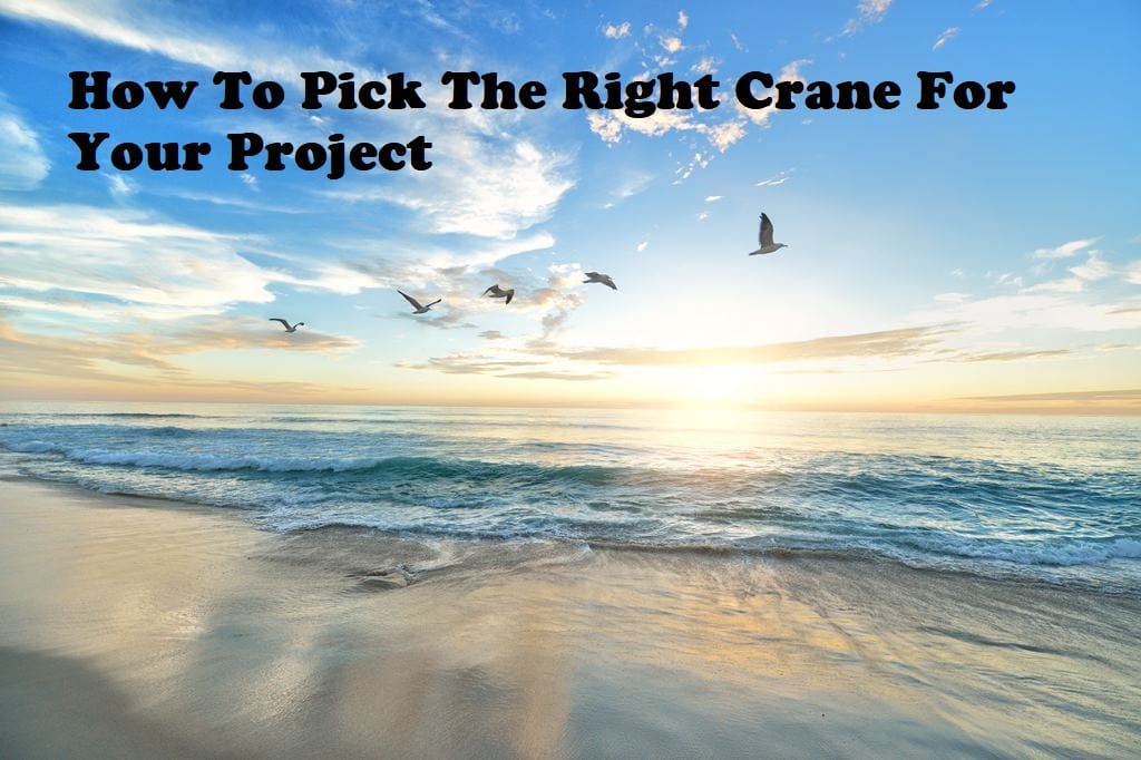 How to pick the right crane for your project